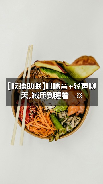 抖音小妹声控助眠解压视频封面:【吃播助眠】咀嚼音+轻声聊天,减压到睡着💤